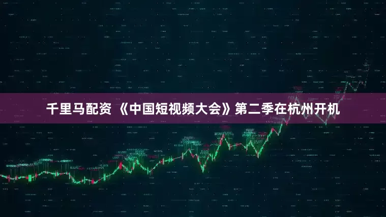 千里马配资 《中国短视频大会》第二季在杭州开机